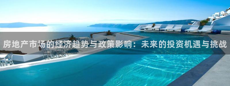 和记国际有限公司官网：房地产市场的经济趋势与政策影响：未来的
