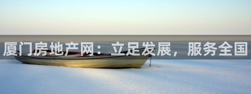 和记唯一官网：厦门房地产网：立足发展，服务全国