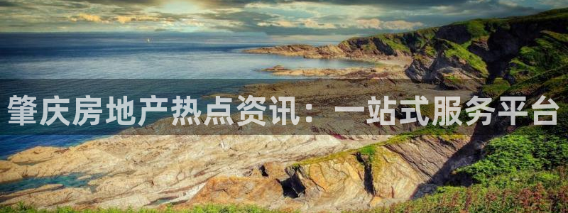 和记官网手机版：肇庆房地产热点资讯：一站式服务平台