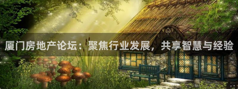 和记娱哪个位置h88285官网：厦门房地产论坛：聚焦行业发展