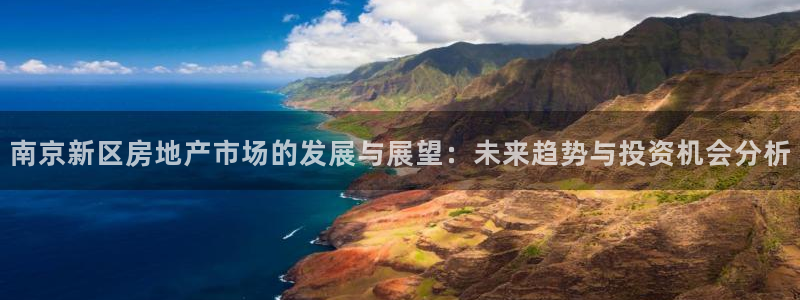 和记官网娱乐场：南京新区房地产市场的发展与展望：未来趋势与投