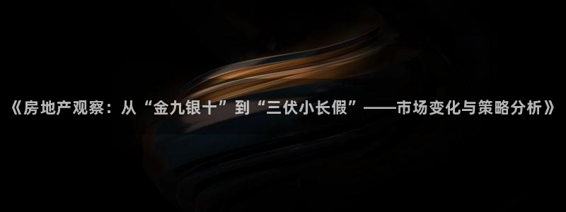 香港和记电讯公司官网：《房地产观察：从“金九银十”到“三伏小