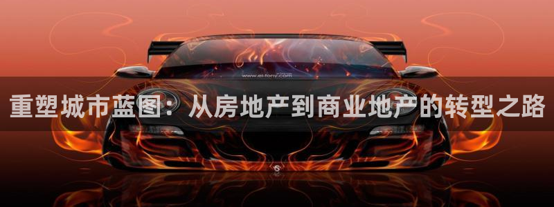 和记平台官网：重塑城市蓝图：从房地产到商业地产的转型之路