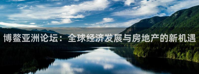 和记娱实惠h88285官网：博鳌亚洲论坛：全球经济发展与房地